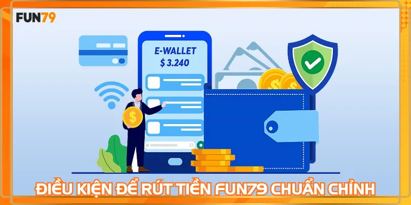 Điều kiện để rút tiền FUN79 chuẩn chỉnh