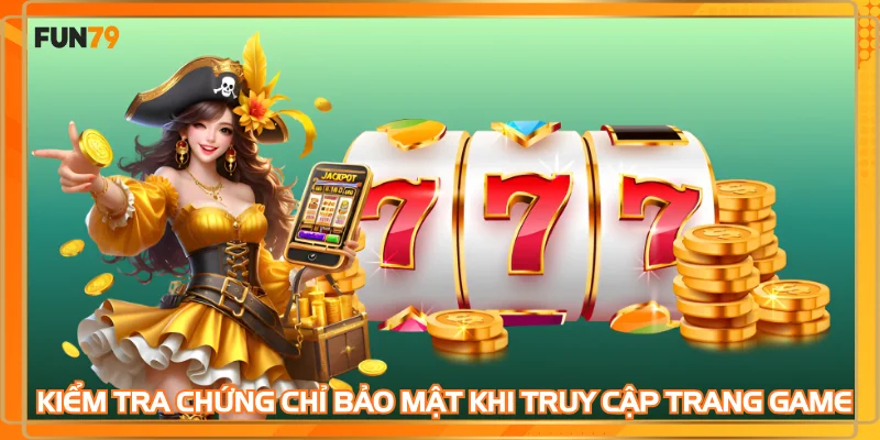 Kiểm tra chứng chỉ bảo mật khi truy cập trang game