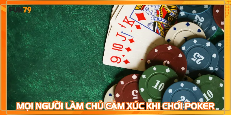 Mọi người làm chủ cảm xúc khi chơi poker