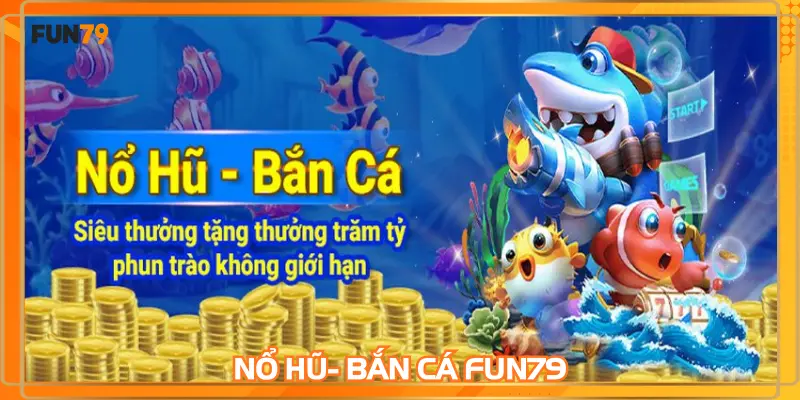 Nổ hũ- Bắn Cá FUN79